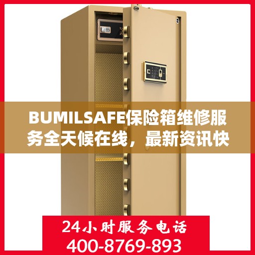 BUMILSAFE保险箱维修服务全天候在线，最新资讯快报