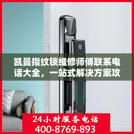 凯曼指纹锁维修师傅联系电话大全，一站式解决方案攻略