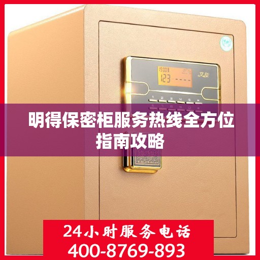 明得保密柜服务热线全方位指南攻略