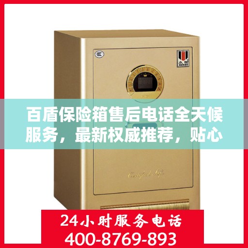 百盾保险箱售后电话全天候服务，最新权威推荐，贴心守护您的安全！