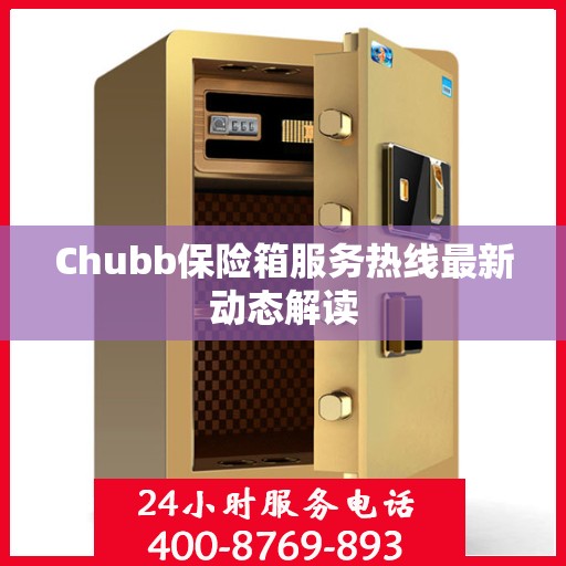 Chubb保险箱服务热线最新动态解读