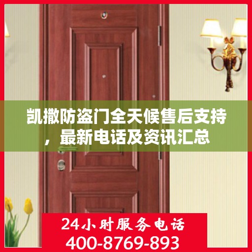 凯撒防盗门全天候售后支持，最新电话及资讯汇总