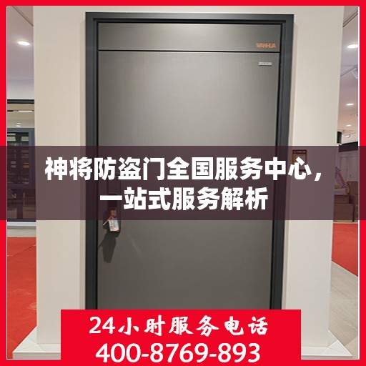 神将防盗门全国服务中心，一站式服务解析