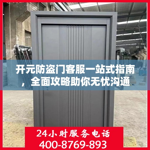 开元防盗门客服一站式指南，全面攻略助你无忧沟通