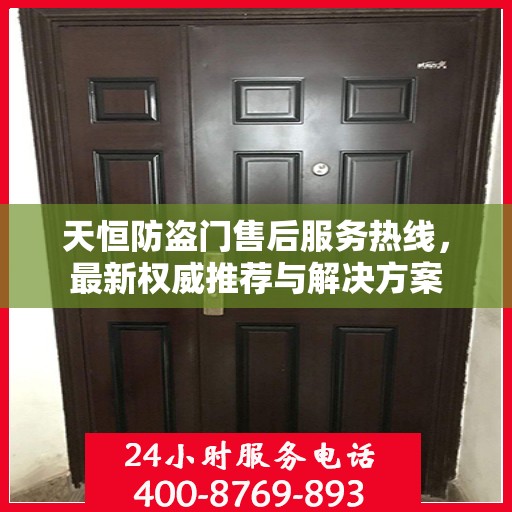 天恒防盗门售后服务热线，最新权威推荐与解决方案