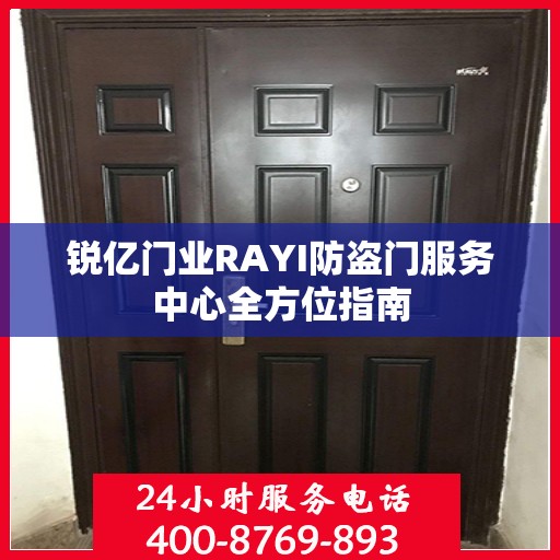 锐亿门业RAYI防盗门服务中心全方位指南