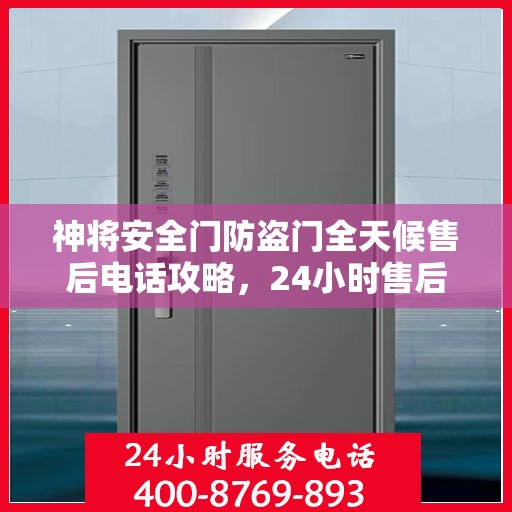 神将安全门防盗门全天候售后电话攻略，24小时售后支持，细致全面的服务体验