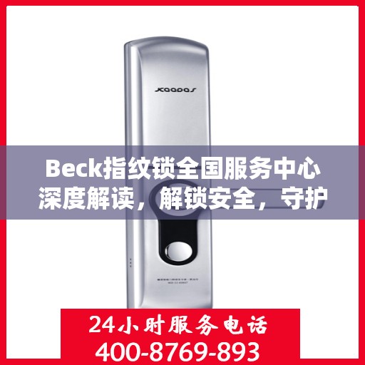 Beck指纹锁全国服务中心深度解读，解锁安全，守护家园安全之道