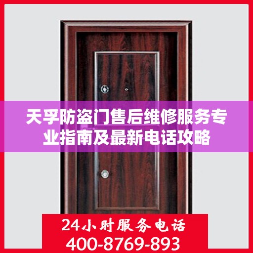 天孚防盗门售后维修服务专业指南及最新电话攻略