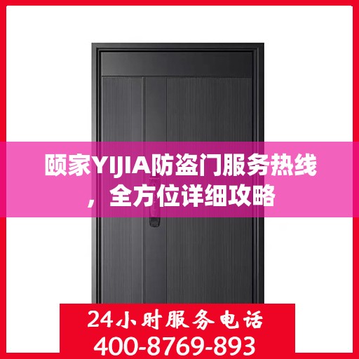 颐家YIJIA防盗门服务热线，全方位详细攻略