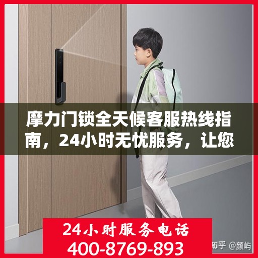摩力门锁全天候客服热线指南，24小时无忧服务，让您一文全掌握