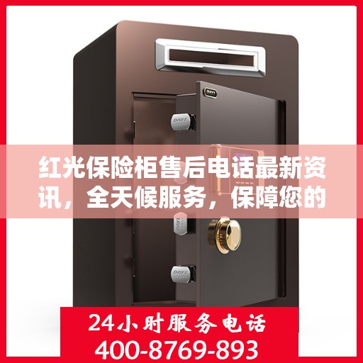 红光保险柜售后电话最新资讯，全天候服务，保障您的安全需求