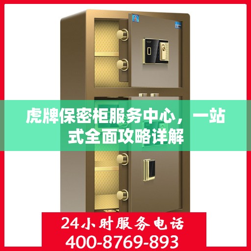 虎牌保密柜服务中心，一站式全面攻略详解