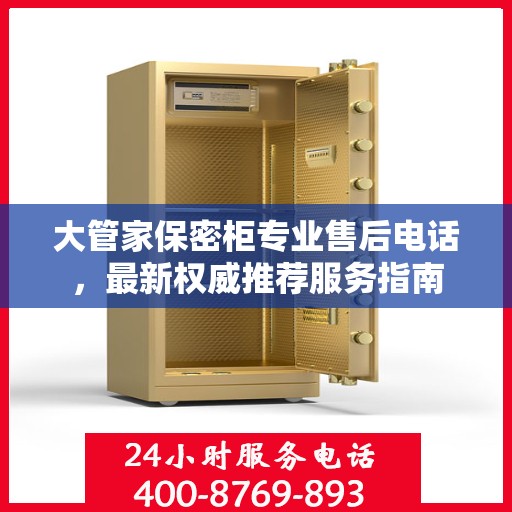 大管家保密柜专业售后电话，最新权威推荐服务指南