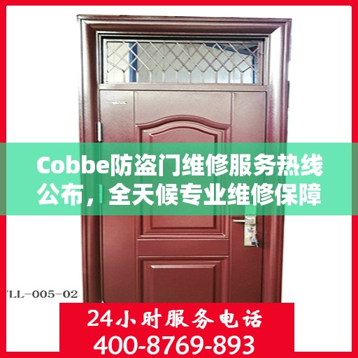 Cobbe防盗门维修服务热线公布，全天候专业维修保障