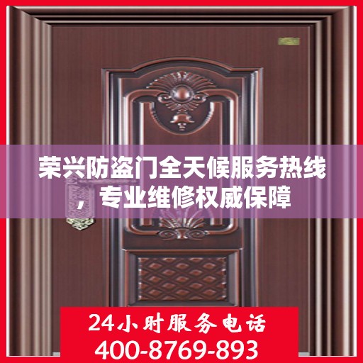 荣兴防盗门全天候服务热线，专业维修权威保障