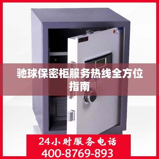 驰球保密柜服务热线全方位指南