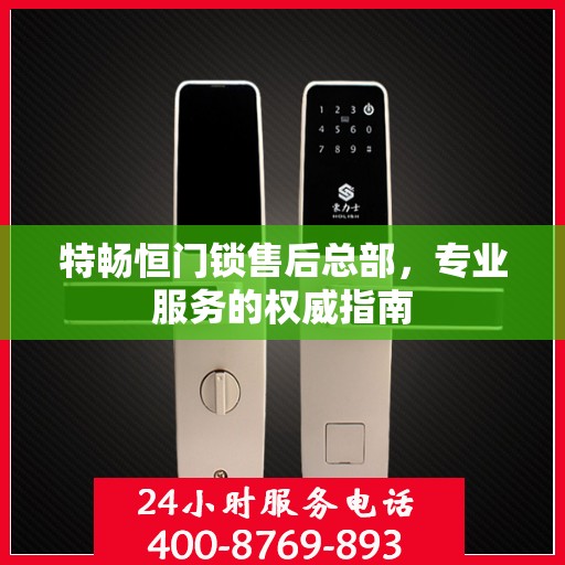 特畅恒门锁售后总部，专业服务的权威指南