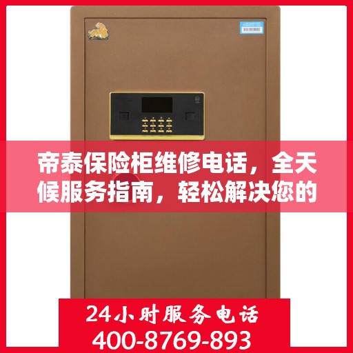 帝泰保险柜维修电话，全天候服务指南，轻松解决您的紧急需求