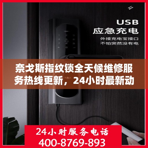 奈戈斯指纹锁全天候维修服务热线更新，24小时最新动态