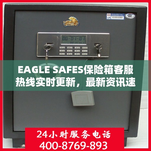 EAGLE SAFES保险箱客服热线实时更新，最新资讯速递