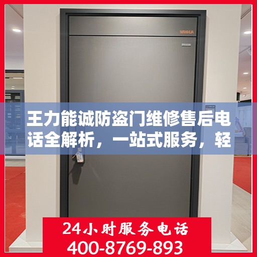 王力能诚防盗门维修售后电话全解析，一站式服务，轻松解决您的维修难题