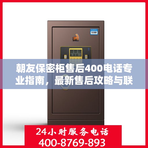 朝友保密柜售后400电话专业指南，最新售后攻略与联系方式