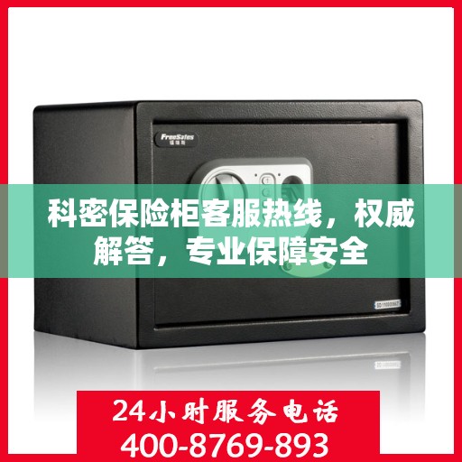 科密保险柜客服热线，权威解答，专业保障安全