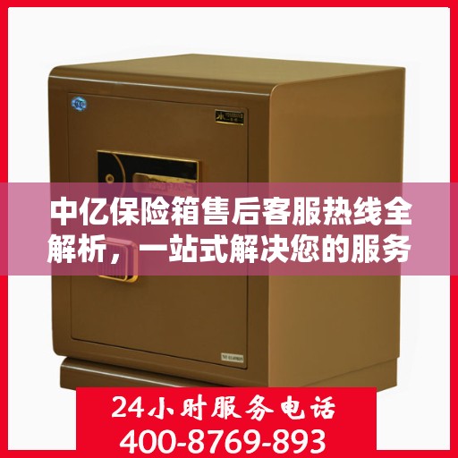 中亿保险箱售后客服热线全解析，一站式解决您的服务需求