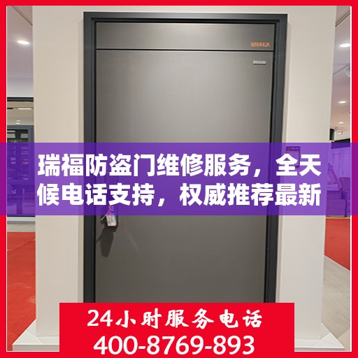 瑞福防盗门维修服务，全天候电话支持，权威推荐最新维修热线