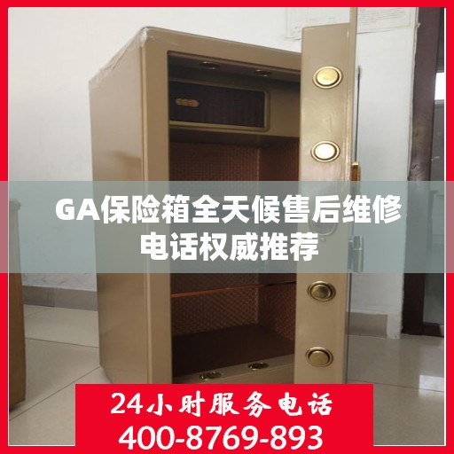 GA保险箱全天候售后维修电话权威推荐