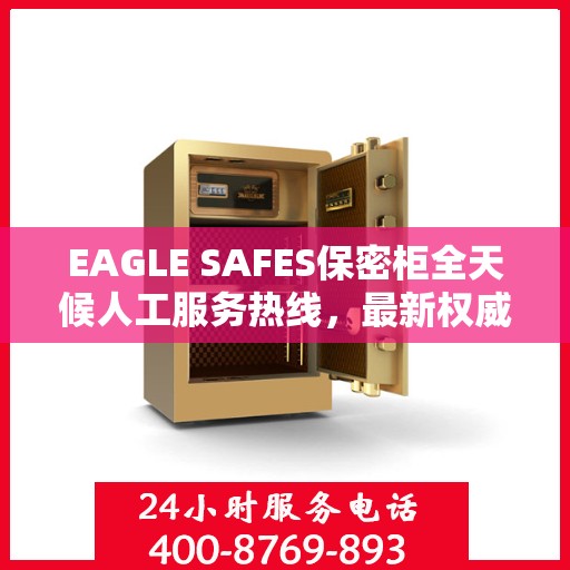 EAGLE SAFES保密柜全天候人工服务热线，最新权威推荐及解决方案