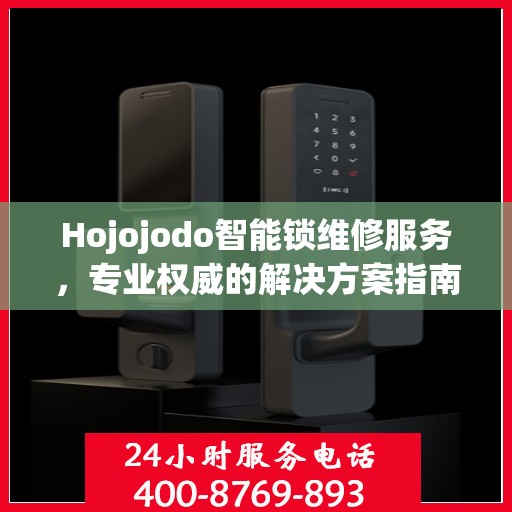 Hojojodo智能锁维修服务，专业权威的解决方案指南