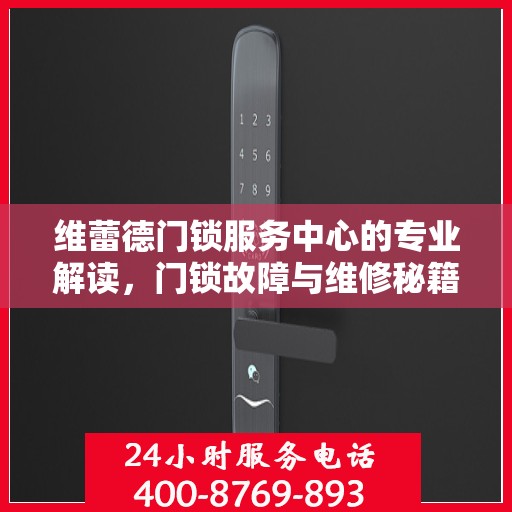 维蕾德门锁服务中心的专业解读，门锁故障与维修秘籍