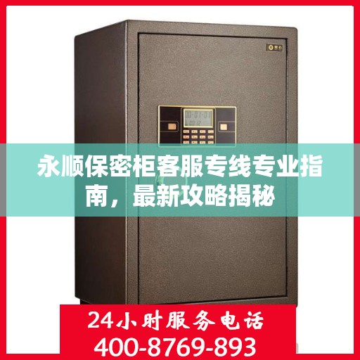 永顺保密柜客服专线专业指南，最新攻略揭秘