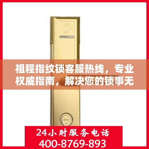 祖程指纹锁客服热线，专业权威指南，解决您的锁事无忧