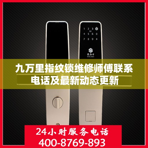 九万里指纹锁维修师傅联系电话及最新动态更新