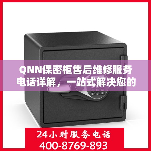 QNN保密柜售后维修服务电话详解，一站式解决您的维修难题