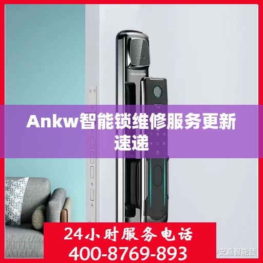 Ankw智能锁维修服务更新速递