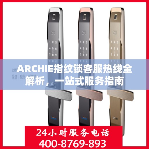 ARCHIE指纹锁客服热线全解析，一站式服务指南