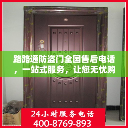 路路通防盗门全国售后电话，一站式服务，让您无忧购锁！