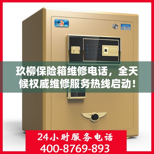 玖柳保险箱维修电话，全天候权威维修服务热线启动！
