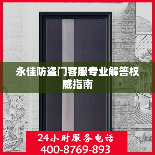 永佳防盗门客服专业解答权威指南