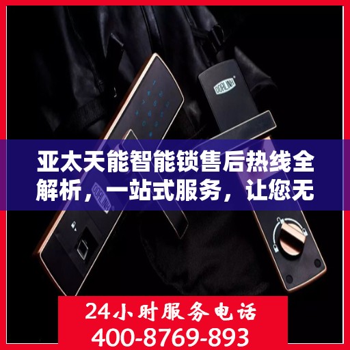 亚太天能智能锁售后热线全解析，一站式服务，让您无忧使用智能锁