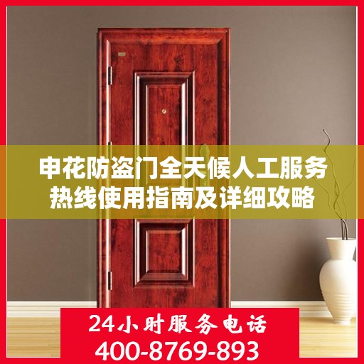 申花防盗门全天候人工服务热线使用指南及详细攻略