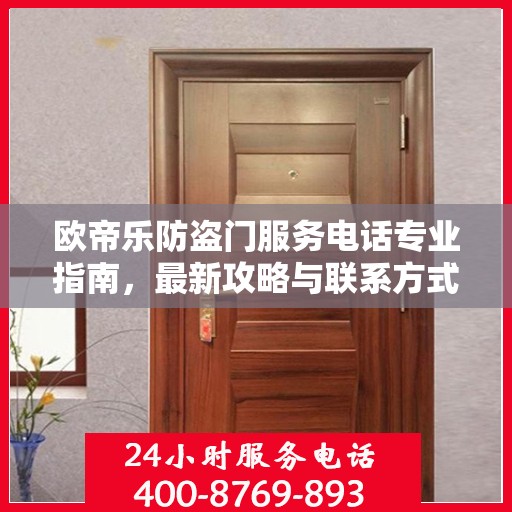 欧帝乐防盗门服务电话专业指南，最新攻略与联系方式