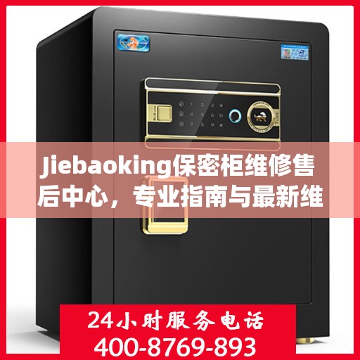 Jiebaoking保密柜维修售后中心，专业指南与最新维修攻略