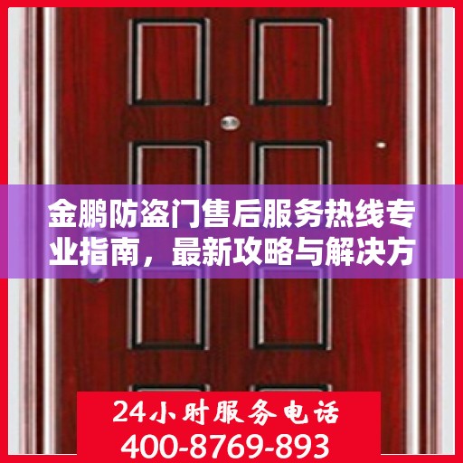 金鹏防盗门售后服务热线专业指南，最新攻略与解决方案