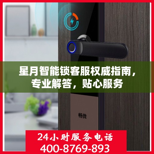 星月智能锁客服权威指南，专业解答，贴心服务