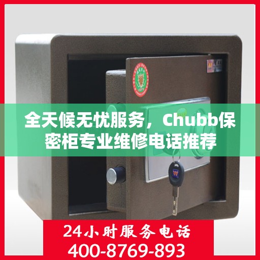全天候无忧服务，Chubb保密柜专业维修电话推荐